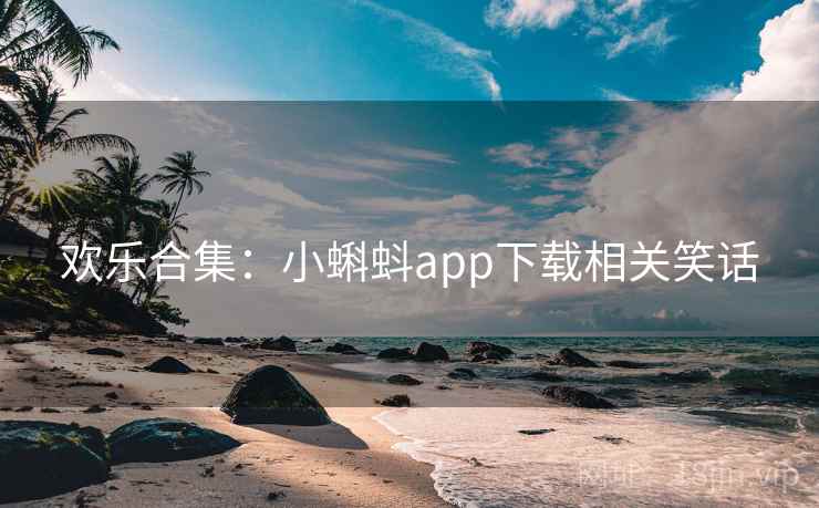 欢乐合集:小蝌蚪app下载相关笑话 欢乐合集:小蝌蚪app下载相关笑话