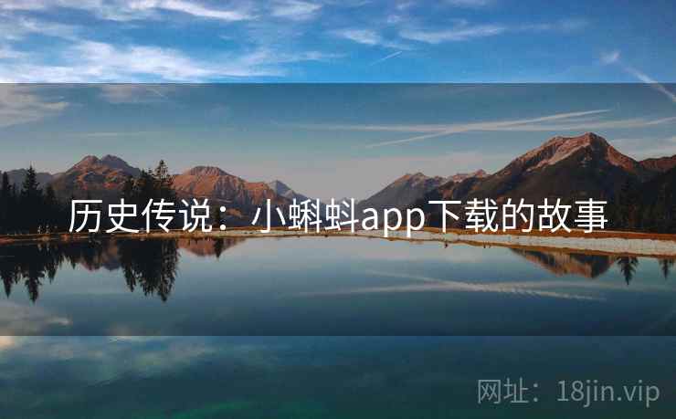 历史传说:小蝌蚪app下载的故事 历史传说:小蝌蚪app下载的故事